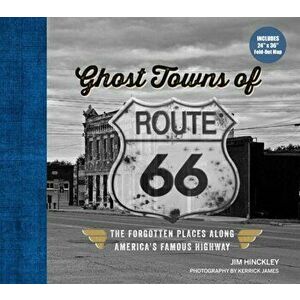 Ghost Towns of Route 66. The Forgotten Places Along America's Famous Highway - Includes 24in x 36in Fold-out Map, Hardback - Jim Hinckley imagine