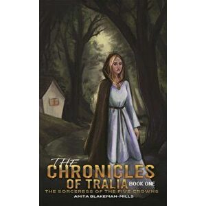 Chronicles of Tralia - Book One. The Sorceress of the Five Crowns, Hardback - Anita Blakeman-Mills imagine
