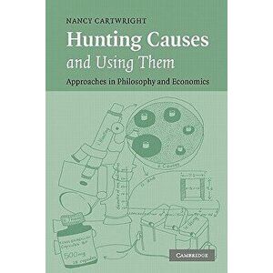 Hunting Causes and Using Them: Approaches in Philosophy and Economics, Paperback - Nancy Cartwright imagine