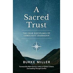 A Sacred Trust: The Four Disciplines of Conscious Leadership, Paperback - Burke Miller imagine