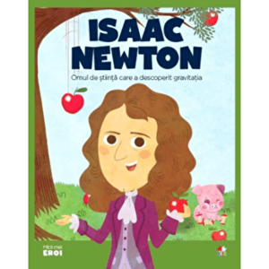 Micii eroi. Isaac Newton. Omul de stiinta care a descoperit gravitatia. - *** imagine