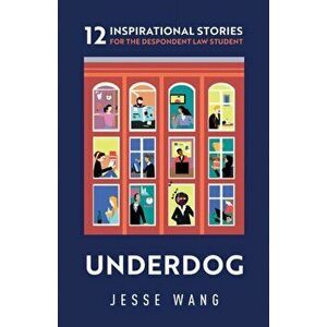 Underdog: 12 Inspirational Stories for the Despondent Law Student, Paperback - Jesse Wang imagine