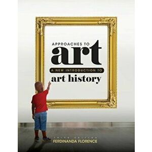 Approaches to Art: A New Introduction to Art History, Paperback - Ferdinanda Florence imagine