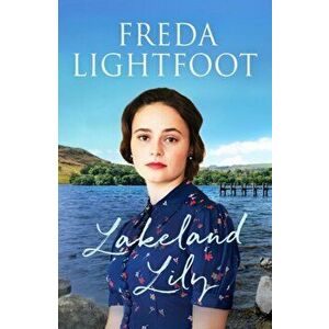 Lakeland Lily. An emotional tale of love and loss, Paperback - Freda Lightfoot imagine