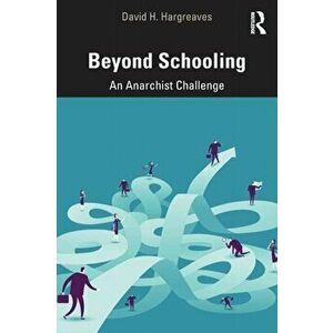 Beyond Schooling. An Anarchist Challenge, Paperback - David H. Hargreaves imagine