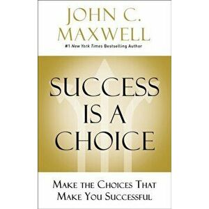 Success Is a Choice. Make the Choices that Make You Successful, Hardback - John C. Maxwell imagine