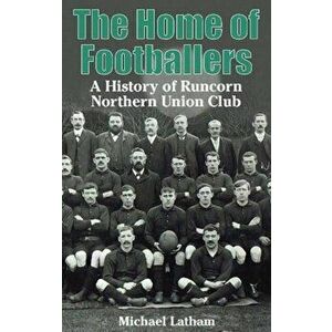 Home of Footballers. A History of Runcorn Northern Union Club, Paperback - Michael Latham imagine