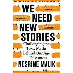 We Need New Stories. Challenging the Toxic Myths Behind Our Age of Discontent, Paperback - Nesrine Malik imagine