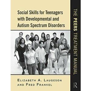 Social Skills for Teenagers with Developmental and Autism Spectrum Disorders: The PEERS Treatment Manual, Paperback - Elizabeth a. Laugeson imagine