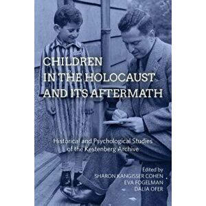 Children in the Holocaust and Its Aftermath: Historical and Psychological Studies of the Kestenberg Archive, Paperback - Sharon Kangisser Cohen imagine