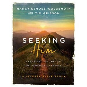 Seeking Him: Experiencing the Joy of Personal Revival, Paperback - Nancy DeMoss Wolgemuth imagine