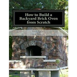 How to Build a Backyard Brick Oven from Scratch, Paperback - Laura Blodgett imagine