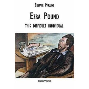 Ezra Pound: this difficult individual, Paperback - Eustace Clarence Mullins imagine