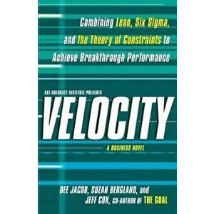 Velocity: Combining Lean, Six SIGMA, and the Theory of Constraints to Accelerate Business Improvement: A Business Novel, Paperback - Dee Jacob imagine