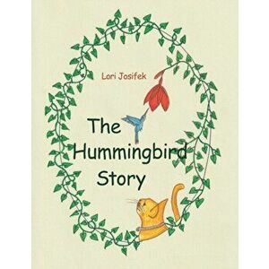The Hummingbird Story, Paperback - Lori Josifek imagine