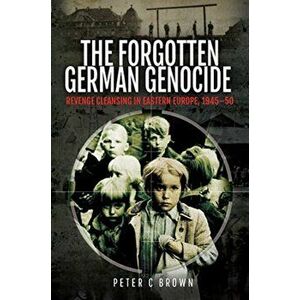 Forgotten German Genocide. Revenge Cleansing in Eastern Europe, 1945-50, Hardback - Peter C Brown imagine