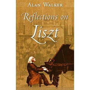 Reflections on Liszt, Paperback - Alan Walker imagine