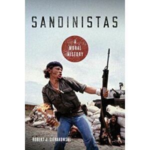 Sandinistas: A Moral History, Hardcover - Robert J. Sierakowski imagine