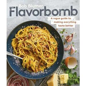 Flavorbomb. A Rogue Guide to Making Everything Taste Better, Hardback - Bob Blumer imagine