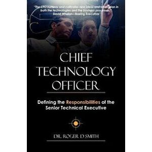 Chief Technology Officer: Defining the Responsibilities of the Senior Technical Executive, Paperback - Roger Dean Smith imagine