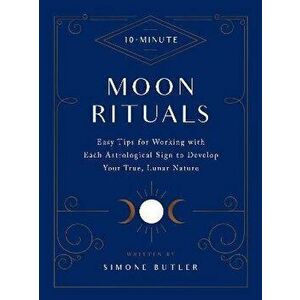 10-Minute Moon Rituals. Easy Tips for Working with Each Astrological Sign to Develop Your True, Lunar Nature, Hardback - Simone Butler imagine