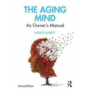 The Aging Mind: An Owner's Manual, Paperback - Patrick Rabbitt imagine