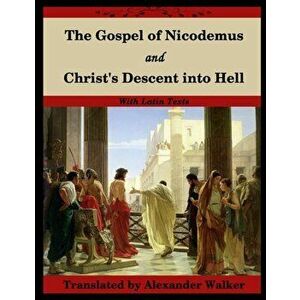 The Gospel of Nicodemus and Christ's Descent into Hell: with footnotes and Latin text, Paperback - *** imagine