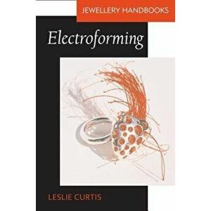 Electroforming, Paperback - Leslie Curtis imagine