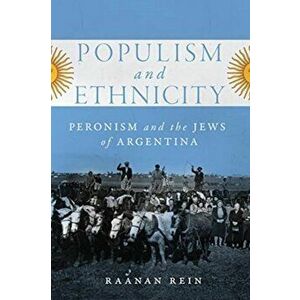 Populism and Ethnicity. Peronism and the Jews of Argentina, Hardback - Raanan Rein imagine