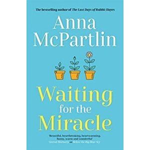 Waiting for the Miracle. The heartbreaking new novel from the bestselling author of The Last Days of Rabbit Hayes, Hardback - Anna Mcpartlin imagine