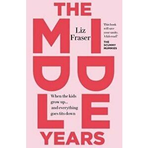 Middle Years. When the kids grow up... and everything goes tits down, Paperback - Liz Fraser imagine