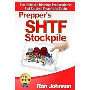 Prepper's SHTF Stockpile: The Ultimate Disaster Preparedness And Survival Essentials Guide, Paperback - Ron Johnson imagine