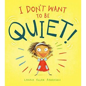 I Don't Want to Be Quiet!, Hardcover - Laura Ellen Anderson imagine