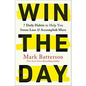 Win the Day: 7 Daily Habits to Help You Stress Less & Accomplish More, Hardcover - Mark Batterson imagine