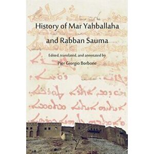 History of Mar Yahballaha and Rabban Sauma: Edited, translated, and annotated by Pier Giorgio Borbone, Hardcover - Pier Giorgio Borbone imagine