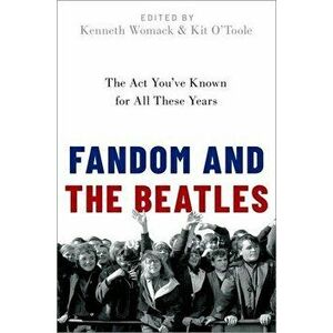 Fandom and the Beatles: The ACT You've Known for All These Years, Paperback - Kenneth Womack imagine