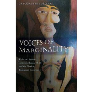 Voices of Marginality. Exile and Return in Second Isaiah 40-55 and the Mexican Immigrant Experience, New ed, Paperback - Gregory Lee Cuellar imagine