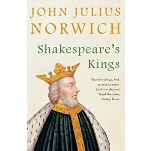 Shakespeare's Kings, Paperback - John Julius Norwich imagine