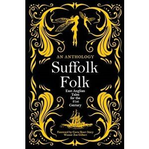 Suffolk Folk. An Anthology of East Anglian Tales for the 21st Century, Paperback - UoS MA Creative Writing Students imagine