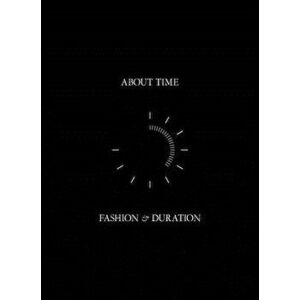 About Time: Fashion and Duration, Hardcover - Andrew Bolton imagine
