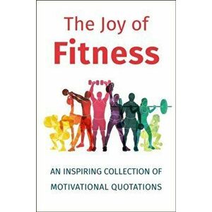 The Joy of Fitness: An Inspiring Collection of Motivational Quotations, Hardcover - Jackie Corley imagine