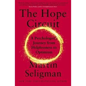 The Hope Circuit. A Psychologist's Journey from Helplessness to Optimism, Paperback - Martin Seligman imagine
