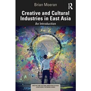Creative and Cultural Industries in East Asia. An Introduction, Paperback - *** imagine