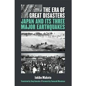 The Era of Great Disasters, Volume 88: Japan and Its Three Major Earthquakes, Paperback - Makoto Iokibe imagine