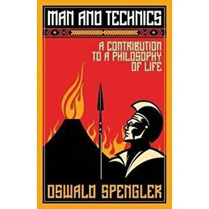 Man and Technics: A Contribution to a Philosophy of Life, Paperback - Oswald Spengler imagine