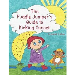 The Puddle Jumper's Guide to Kicking Cancer: A True Story about a Spunky Puddle Jumper Named Gracie and Her Dog, Roo, Who Give Readers an Honest, Hope imagine