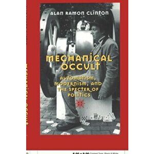 Mechanical Occult. Automatism, Modernism, and the Specter of Politics, Hardback - Alan Ramon Clinton imagine