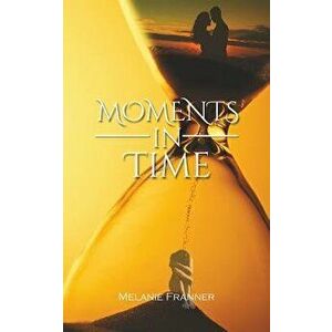 Moments in Time, Paperback - Melanie Franner imagine