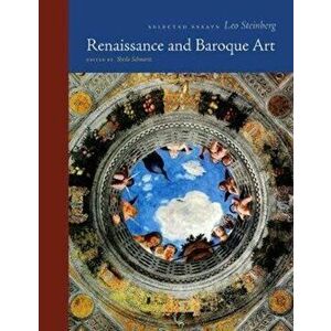 Renaissance and Baroque Art. Selected Essays, Hardback - Leo Steinberg imagine