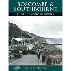 Boscombe and Southbourne. Photographic Memories, Paperback - Roger Guttridge imagine